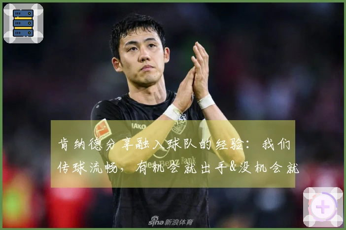 肯纳德分享融入球队的经验：我们传球流畅，有机会就出手&没机会就助攻