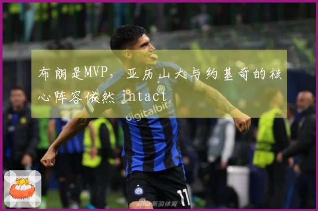 布朗是MVP，亚历山大与约基奇的核心阵容依然 intact